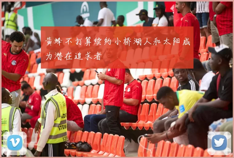 黄蜂不打算续约小桥湖人和太阳成为潜在追求者